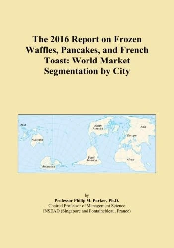 The 2016 Report on Frozen Waffles, Pancakes, and French Toast: World Market Segmentation by City
