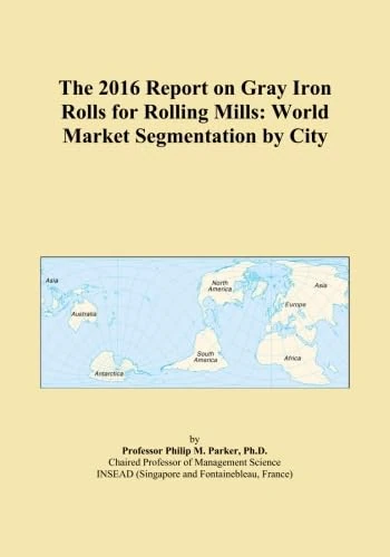 The 2016 Report on Gray Iron Rolls for Rolling Mills: World Market Segmentation by City