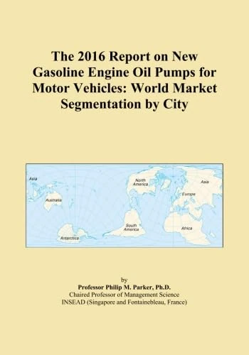 The 2016 Report on New Gasoline Engine Oil Pumps for Motor Vehicles: World Market Segmentation by City