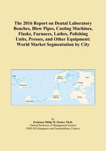 The 2016 Report on Dental Laboratory Benches, Blow Pipes, Casting Machines, Flasks, Furnaces, Lathes, Polishing Units, Presses, and Other Equipment: World Market Segmentation by City