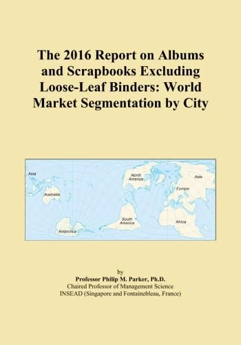 The 2016 Report on Albums and Scrapbooks Excluding Loose-Leaf Binders: World Market Segmentation by City