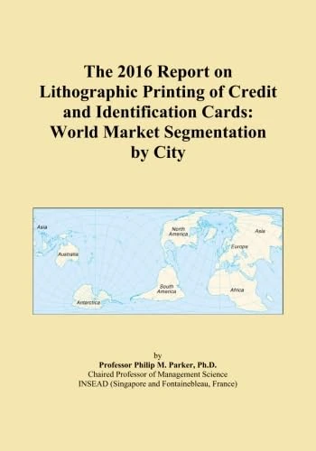 The 2016 Report on Lithographic Printing of Credit and Identification Cards: World Market Segmentation by City