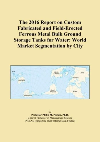 The 2016 Report on Custom Fabricated and Field-Erected Ferrous Metal Bulk Ground Storage Tanks for Water: World Market Segmentation by City