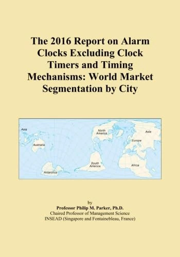 The 2016 Report on Alarm Clocks Excluding Clock Timers and Timing Mechanisms: World Market Segmentation by City