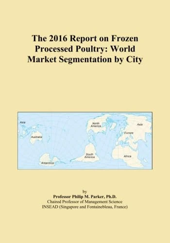 The 2016 Report on Frozen Processed Poultry: World Market Segmentation by City