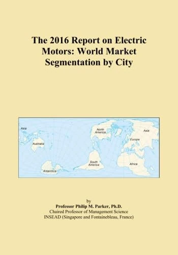 The 2016 Report on Electric Motors: World Market Segmentation by City