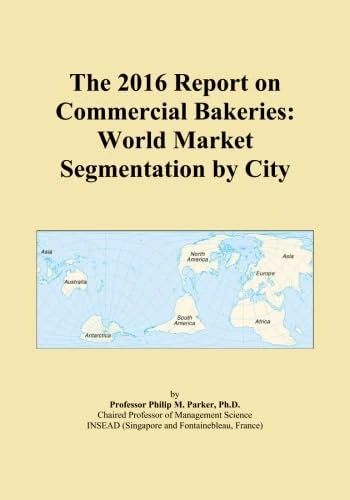 The 2016 Report on Commercial Bakeries: World Market Segmentation by City