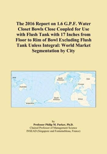 The 2016 Report on 1.6 G.P.F. Water Closet Bowls Close Coupled for Use with Flush Tank with 17 Inches from Floor to Rim of Bowl Excluding Flush Tank Unless Integral: World Market Segmentation by City