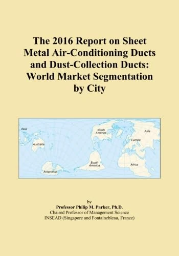 The 2016 Report on Sheet Metal Air-Conditioning Ducts and Dust-Collection Ducts: World Market Segmentation by City