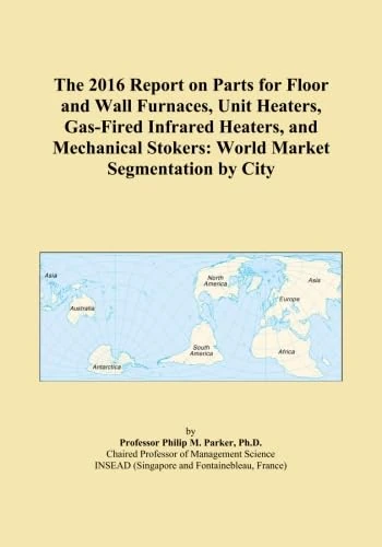 The 2016 Report on Parts for Floor and Wall Furnaces, Unit Heaters, Gas-Fired Infrared Heaters, and Mechanical Stokers: World Market Segmentation by City