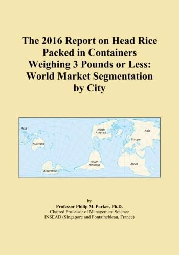 The 2016 Report on Head Rice Packed in Containers Weighing 3 Pounds or Less: World Market Segmentation by City