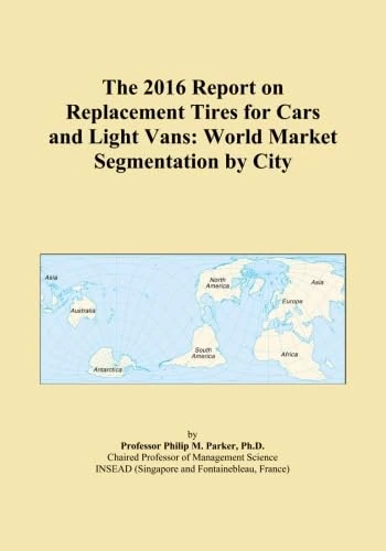 The 2016 Report on Replacement Tires for Cars and Light Vans: World Market Segmentation by City