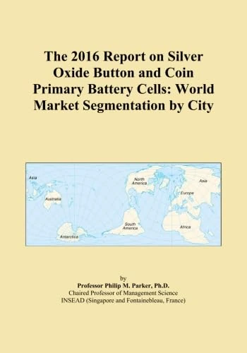 The 2016 Report on Silver Oxide Button and Coin Primary Battery Cells: World Market Segmentation by City