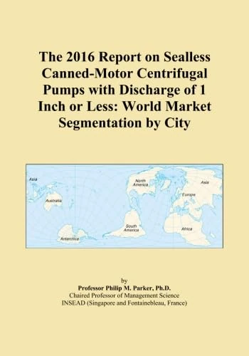 The 2016 Report on Sealless Canned-Motor Centrifugal Pumps with Discharge of 1 Inch or Less: World Market Segmentation by City