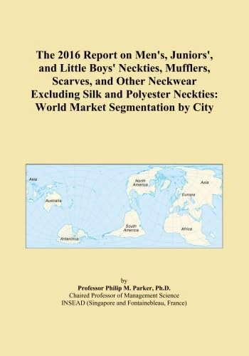 The 2016 Report on Men's, Juniors', and Little Boys' Neckties, Mufflers, Scarves, and Other Neckwear Excluding Silk and Polyester Neckties: World Market Segmentation by City