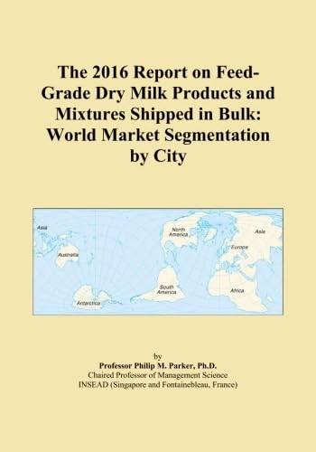 The 2016 Report on Feed-Grade Dry Milk Products and Mixtures Shipped in Bulk: World Market Segmentation by City