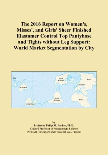 The 2016 Report on Women's, Misses', and Girls' Sheer Finished Elastomer Control Top Pantyhose and Tights without Leg Support: World Market Segmentation by City