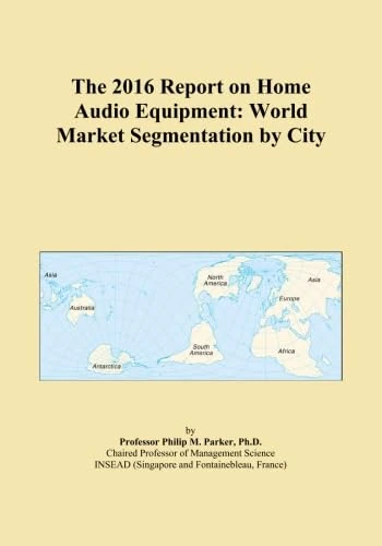 The 2016 Report on Home Audio Equipment: World Market Segmentation by City