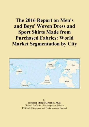 The 2016 Report on Men's and Boys' Woven Dress and Sport Shirts Made from Purchased Fabrics: World Market Segmentation by City