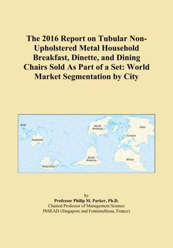 The 2016 Report on Tubular Non-Upholstered Metal Household Breakfast, Dinette, and Dining Chairs Sold As Part of a Set: World Market Segmentation by City