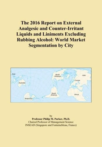 The 2016 Report on External Analgesic and Counter-Irritant Liquids and Liniments Excluding Rubbing Alcohol: World Market Segmentation by City