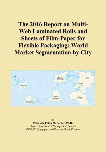 The 2016 Report on Multi-Web Laminated Rolls and Sheets of Film-Paper for Flexible Packaging: World Market Segmentation by City
