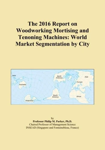 The 2016 Report on Woodworking Mortising and Tenoning Machines: World Market Segmentation by City