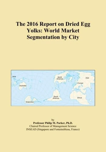 The 2016 Report on Dried Egg Yolks: World Market Segmentation by City