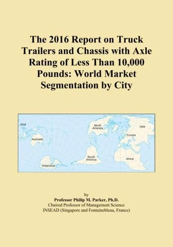 The 2016 Report on Truck Trailers and Chassis with Axle Rating of Less Than 10,000 Pounds: World Market Segmentation by City