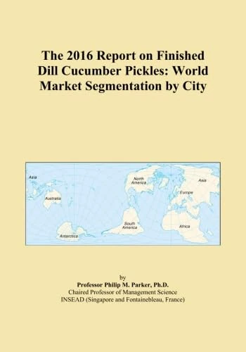 The 2016 Report on Finished Dill Cucumber Pickles: World Market Segmentation by City