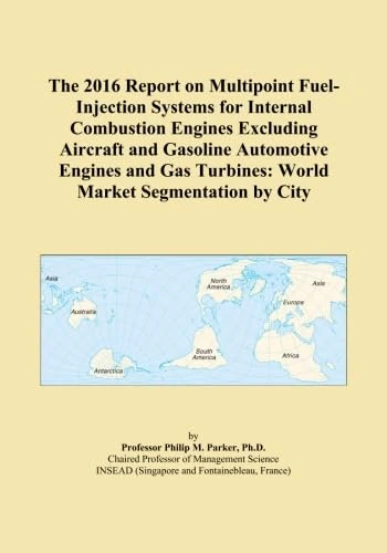 The 2016 Report on Multipoint Fuel-Injection Systems for Internal Combustion Engines Excluding Aircraft and Gasoline Automotive Engines and Gas Turbines: World Market Segmentation by City