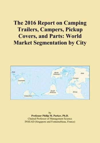 The 2016 Report on Camping Trailers, Campers, Pickup Covers, and Parts: World Market Segmentation by City