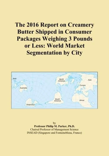 The 2016 Report on Creamery Butter Shipped in Consumer Packages Weighing 3 Pounds or Less: World Market Segmentation by City