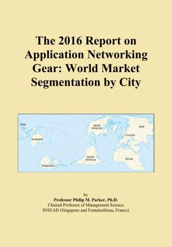 The 2016 Report on Application Networking Gear: World Market Segmentation by City