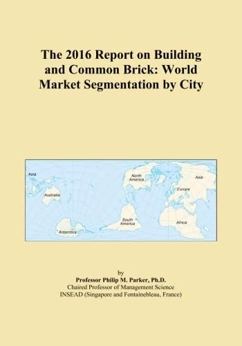 The 2016 Report on Building and Common Brick: World Market Segmentation by City
