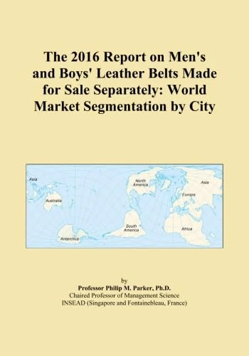 The 2016 Report on Men's and Boys' Leather Belts Made for Sale Separately: World Market Segmentation by City