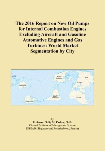 The 2016 Report on New Oil Pumps for Internal Combustion Engines Excluding Aircraft and Gasoline Automotive Engines and Gas Turbines: World Market Segmentation by City
