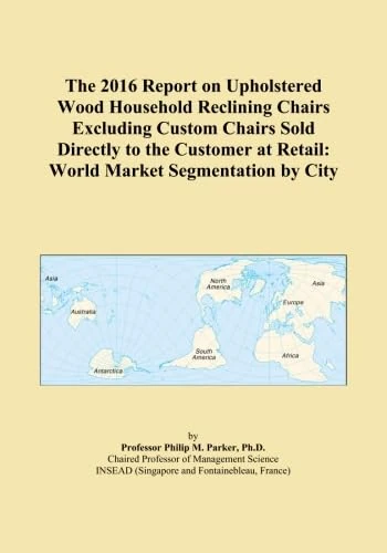 The 2016 Report on Upholstered Wood Household Reclining Chairs Excluding Custom Chairs Sold Directly to the Customer at Retail: World Market Segmentation by City