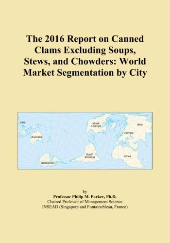 The 2016 Report on Canned Clams Excluding Soups, Stews, and Chowders: World Market Segmentation by City