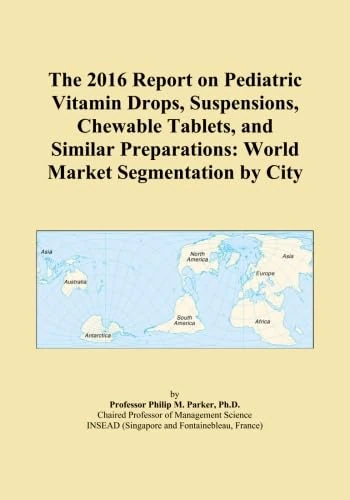 The 2016 Report on Pediatric Vitamin Drops, Suspensions, Chewable Tablets, and Similar Preparations: World Market Segmentation by City