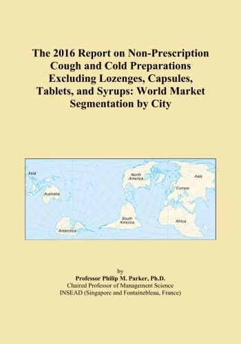 The 2016 Report on Non-Prescription Cough and Cold Preparations Excluding Lozenges, Capsules, Tablets, and Syrups: World Market Segmentation by City
