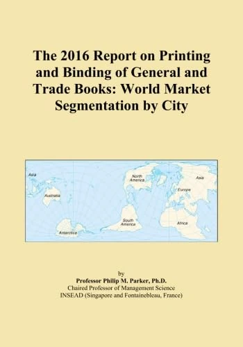 The 2016 Report on Printing and Binding of General and Trade Books: World Market Segmentation by City