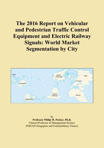The 2016 Report on Vehicular and Pedestrian Traffic Control Equipment and Electric Railway Signals: World Market Segmentation by City