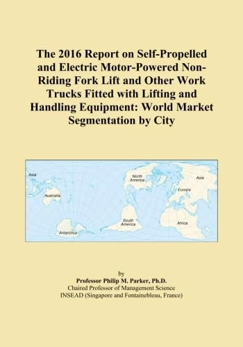 The 2016 Report on Self-Propelled and Electric Motor-Powered Non-Riding Fork Lift and Other Work Trucks Fitted with Lifting and Handling Equipment: World Market Segmentation by City