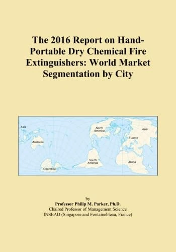 The 2016 Report on Hand-Portable Dry Chemical Fire Extinguishers: World Market Segmentation by City