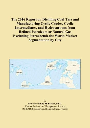 The 2016 Report on Distilling Coal Tars and Manufacturing Cyclic Crudes, Cyclic Intermediates, and Hydrocarbons from Refined Petroleum or Natural Gas ... World Market Segmentation by City