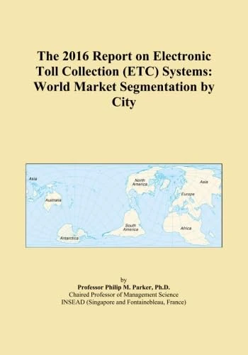 The 2016 Report on Electronic Toll Collection (ETC) Systems: World Market Segmentation by City