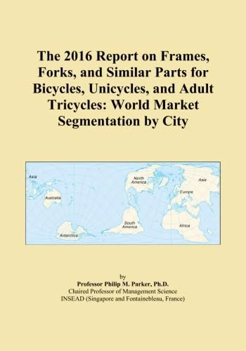 The 2016 Report on Frames, Forks, and Similar Parts for Bicycles, Unicycles, and Adult Tricycles: World Market Segmentation by City