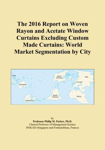 The 2016 Report on Woven Rayon and Acetate Window Curtains Excluding Custom Made Curtains: World Market Segmentation by City