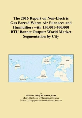 The 2016 Report on Non-Electric Gas Forced Warm Air Furnaces and Humidifiers with 150,001-400,000 BTU Bonnet Output: World Market Segmentation by City